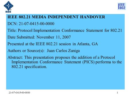 21-07-0415-00-00001 IEEE 802.21 MEDIA INDEPENDENT HANDOVER DCN: 21-07-0415-00-0000 Title: Protocol Implementation Conformance Statement for 802.21 Date.