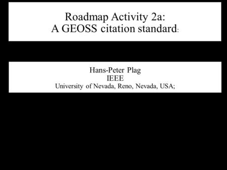 Roadmap Activity 2a: A GEOSS citation standard : Hans-Peter Plag IEEE University of Nevada, Reno, Nevada, USA;