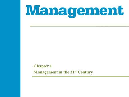 Chapter 1 Management in the 21 st Century. Management 1e Learning Objectives  Define management  Describe a manager’s four major tasks  Describe sustaining.