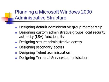 Planning a Microsoft Windows 2000 Administrative Structure Designing default administrative group membership Designing custom administrative groups local.