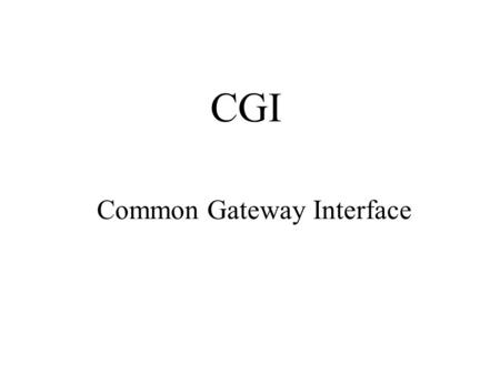 CGI Common Gateway Interface. CGI is the scheme to interface other programs to the Web Server.