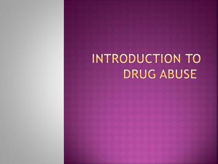  What is a drug?  A drug is any substance that when ingested into the body changes the way the organism functions.  Tolerance:  A stage of drug abuse.
