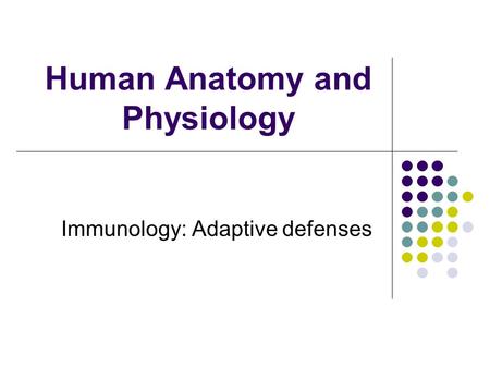 Human Anatomy and Physiology Immunology: Adaptive defenses.