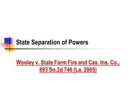 State Separation of Powers Wooley v. State Farm Fire and Cas. Ins. Co., 893 So.2d 746 (La. 2005)