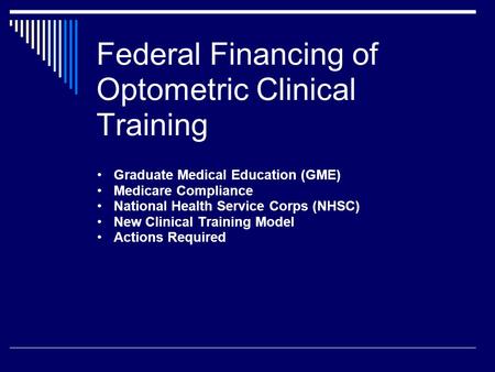 Federal Financing of Optometric Clinical Training Graduate Medical Education (GME) Medicare Compliance National Health Service Corps (NHSC) New Clinical.