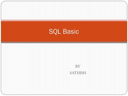 BY SATHISH SQL Basic. Introduction The language Structured English Query Language (SEQUEL) was developed by IBM Corporation, Inc., to use Codd's model.