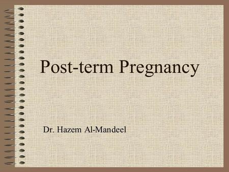 Post-term Pregnancy Dr. Hazem Al-Mandeel. Post-term pregnancy Definition: is a pregnancy that persist beyond 42 weeks of gestation. Incidence ranges from.