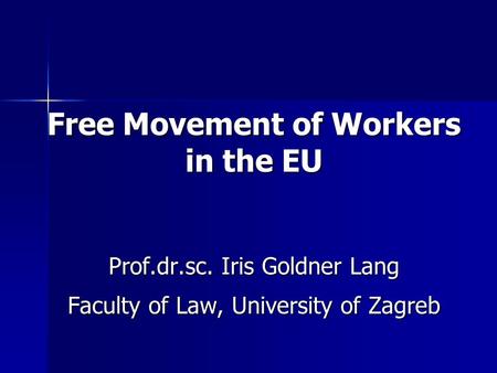 Free Movement of Workers in the EU Prof.dr.sc. Iris Goldner Lang Faculty of Law, University of Zagreb.