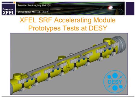 XFEL SRF Accelerating Module Prototypes Tests at DESY Fermilab Seminar, July 21st 2011. Denis Kostin, MHF-SL, DESY.