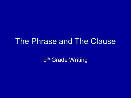 The Phrase and The Clause 9 th Grade Writing. Phrase Definition: A phrase is a group of related words that is used as a single part of speech and does.