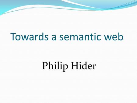 Towards a semantic web Philip Hider. This talk  The Semantic Web vision  Scenarios  Standards  Semantic Web & RDA.