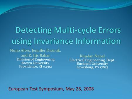 European Test Symposium, May 28, 2008 Nuno Alves, Jennifer Dworak, and R. Iris Bahar Division of Engineering Brown University Providence, RI 02912 Kundan.