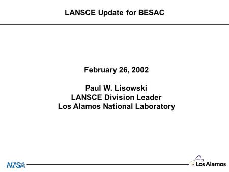LANSCE Update for BESAC February 26, 2002 Paul W. Lisowski LANSCE Division Leader Los Alamos National Laboratory.