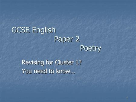 1 GCSE English Paper 2 Poetry Revising for Cluster 1? You need to know…