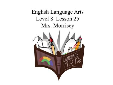 English Language Arts Level 8 Lesson 25 Mrs. Morrisey.