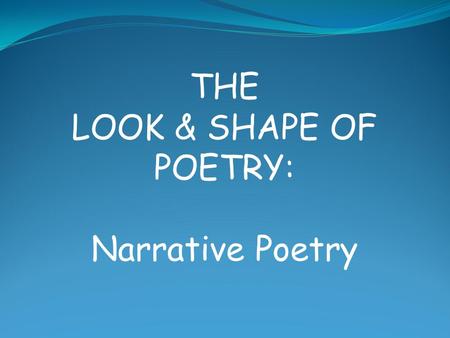 THE LOOK & SHAPE OF POETRY: Narrative Poetry. Narrative poetry is a type of poetry that tells a story. Narrative poetry contains some of the same elements.