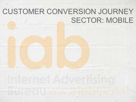 CUSTOMER CONVERSION JOURNEY SECTOR: MOBILE. Contents Background and methodology What we measured – Brands and their activity Results – Web site visitors.