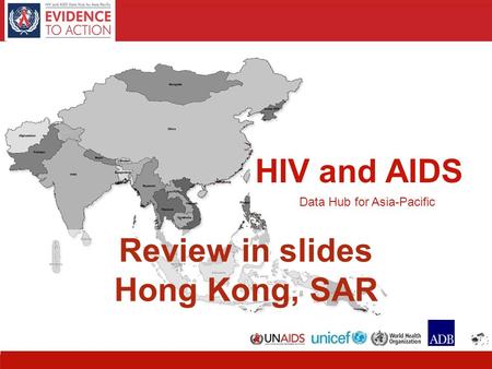 HIV and AIDS Data Hub for Asia-Pacific 1 HIV and AIDS Data Hub for Asia-Pacific Review in slides Hong Kong, SAR.