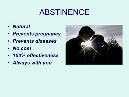 ABSTINENCE Natural Prevents pregnancy Prevents diseases No cost 100% effectiveness Always with you.