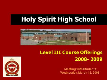 Holy Spirit High School Level III Course Offerings 2008- 2009 Meeting with Students Wednesday, March 12, 2008.
