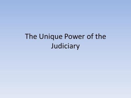 The Unique Power of the Judiciary. Concept of Judicial Review Background : How is the Court to be structured? Colonial System Constitution vague Judiciary.
