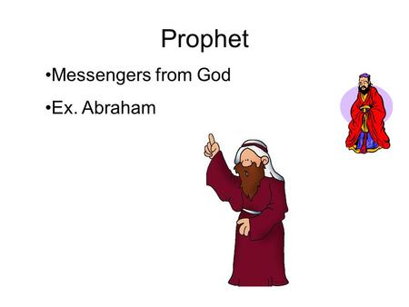 Prophet Messengers from God Ex. Abraham. Monotheism Worship of one god Ex. Are Judaism, Islam, and Christianity.