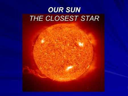 OUR SUN THE CLOSEST STAR. Composition of the Sun The Sun is composed of at least 80 of the elements found on Earth. Sun is mostly composed of 91.2% Hydrogen,