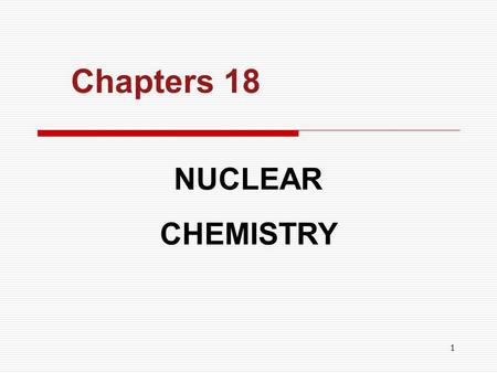 1 Chapters 18 NUCLEAR CHEMISTRY. 2 CHAPTER OUTLINE  Atomic Structure Atomic Structure  Radioactivity Radioactivity  Alpha Decay Alpha Decay  Beta.