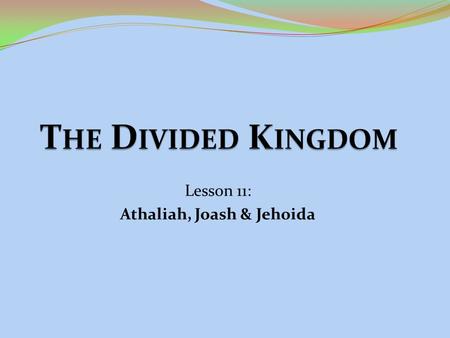 Lesson 11: Athaliah, Joash & Jehoida. Rehoboam17 years930-913 BC Abijah (Abijam)3 years913-910 BC Asa41 years910-869 BC Jehoshaphat*25 years872-848 BC.