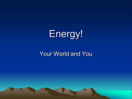 Energy! Your World and You.
