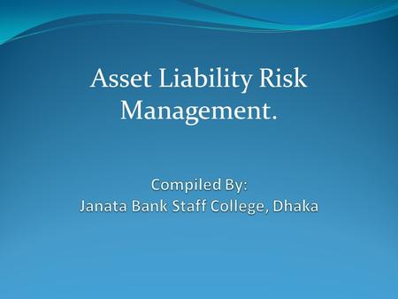 Asset Liability Risk Management..  Risk Identification  Risk Measure  Risk Monitor  Risk Manage.