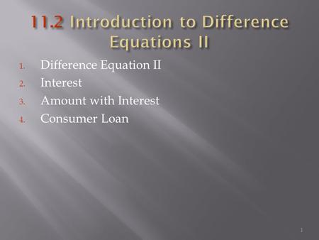 1. Difference Equation II 2. Interest 3. Amount with Interest 4. Consumer Loan 1.