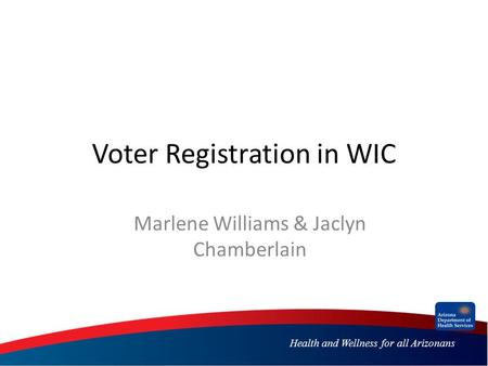 Health and Wellness for all Arizonans Voter Registration in WIC Marlene Williams & Jaclyn Chamberlain.
