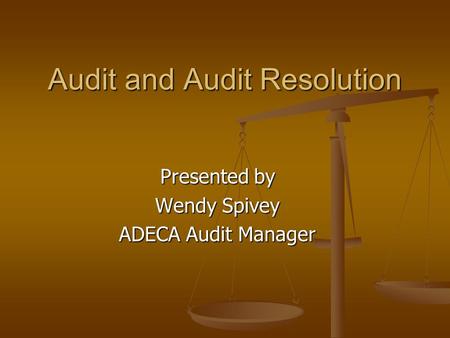 Audit and Audit Resolution Presented by Wendy Spivey ADECA Audit Manager.