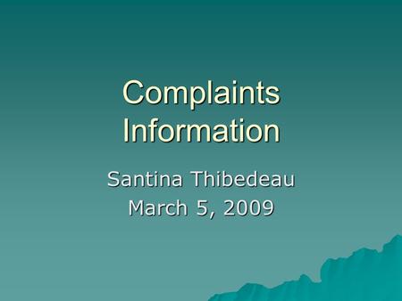 Complaints Information Santina Thibedeau March 5, 2009.