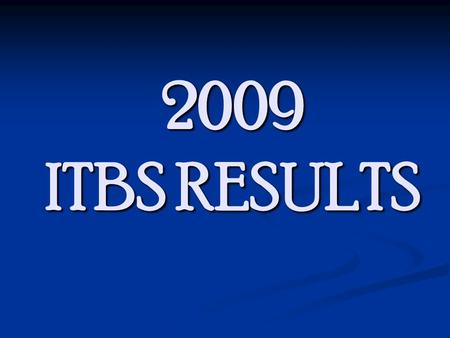 2009 ITBS RESULTS. ITBS Reading Comprehension FAY 2009 Percent Proficient 74.1 76.0 76.4 69.7 71.573.3 State Performance Targets.