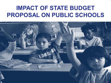 IMPACT OF STATE BUDGET PROPOSAL ON PUBLIC SCHOOLS.