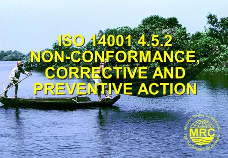 ISO 14001 4.5.2 NON-CONFORMANCE, CORRECTIVE AND PREVENTIVE ACTION.
