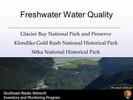 Southeast Alaska Network Inventory and Monitoring Program Freshwater Water Quality Glacier Bay National Park and Preserve Klondike Gold Rush National Historical.