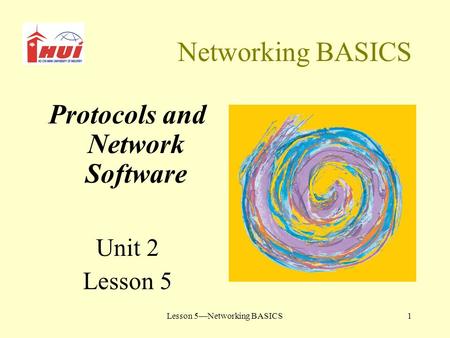 Lesson 5—Networking BASICS1 Networking BASICS Protocols and Network Software Unit 2 Lesson 5.