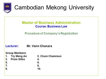 Cambodian Mekong University Master of Business Administration Course: Business Law Procedure of Company’s Registration Lecturer: Mr. Vann Chanara Group.