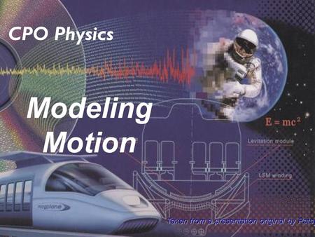 Modeling Motion CPO Physics Taken from a presentation original by Patsy Decoaster.
