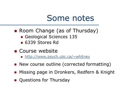 Some notes Room Change (as of Thursday) Geological Sciences 135 6339 Stores Rd Course website  New course outline (corrected.
