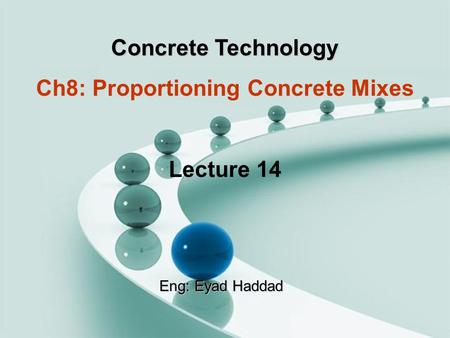 Concrete Technology Ch8: Proportioning Concrete Mixes Lecture 14 Eng: Eyad Haddad.