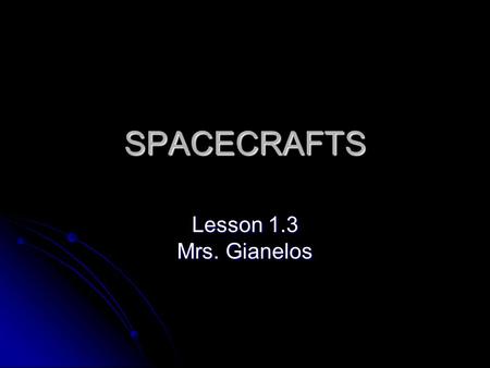 SPACECRAFTS Lesson 1.3 Mrs. Gianelos. DO NOW: Set up Space Exploration in ISN and copy down this VOCABULARY on right side Satellite: an object that orbits.