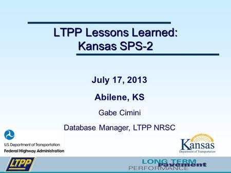 LTPP Lessons Learned: Kansas SPS-2 July 17, 2013 Abilene, KS Gabe Cimini Database Manager, LTPP NRSC.