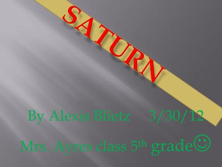 By Alexis Blietz 3/30/12 Mrs. Ayres class 5 th grade.
