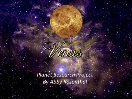 Planet Research Project By Abby Rosenthal. How did Venus get it’s name?  The planet Venus is named after the Roman goddess of love, womanhood, and beauty.