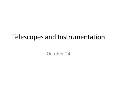 Telescopes and Instrumentation October 24. Calendar Next class: Friday November 7 Field trips! – Visit the 61” on Mount Bigelow Afternoon of Saturday.