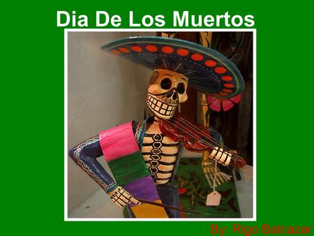 Dia De Los Muertos By: Rigo Balcazar. What is El Dia De Los Muertos? El Día de los Muertos is an important celebration in Mexico that is slowly making.